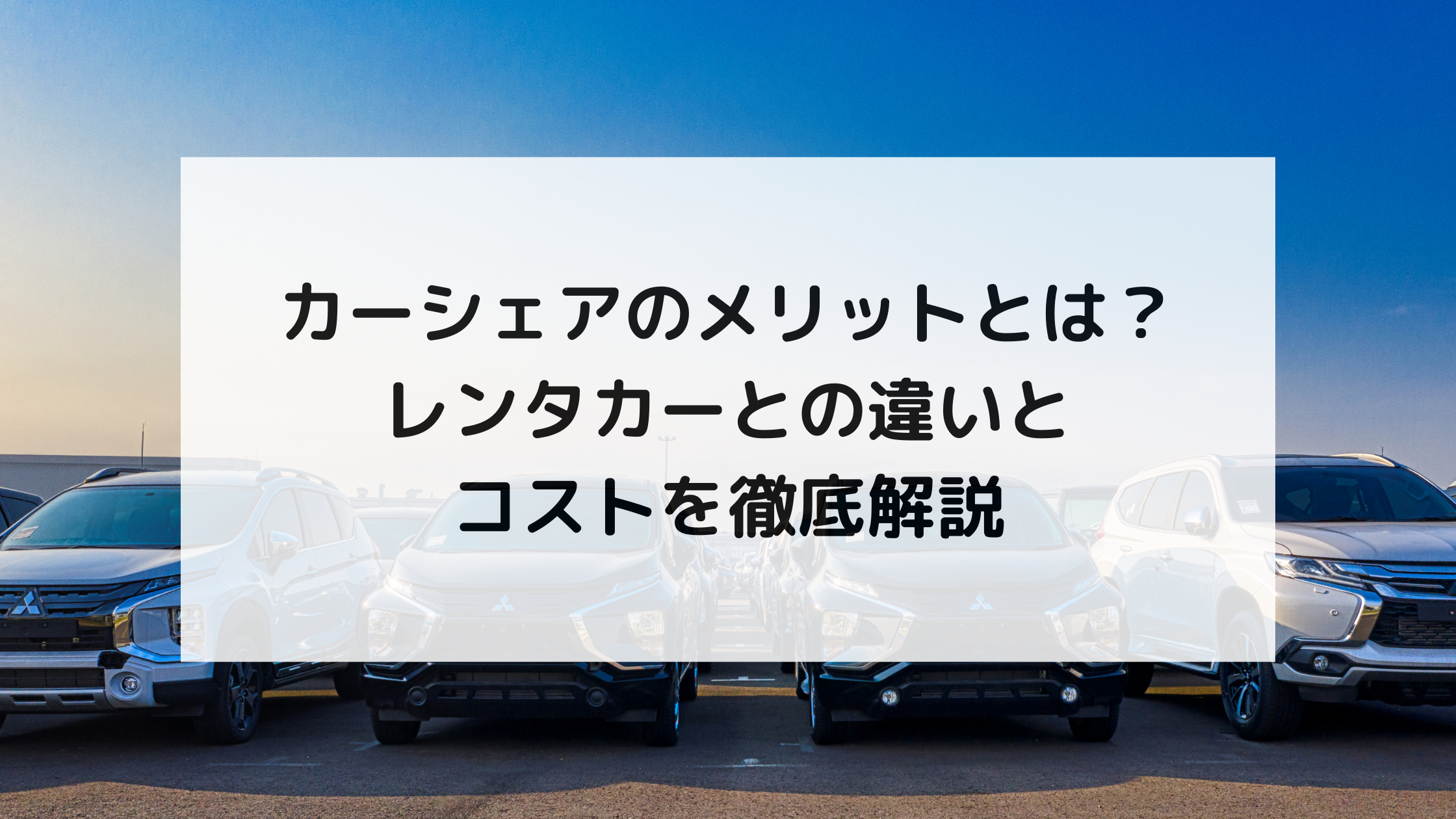 カーシェアのメリットとは？レンタカーとの違いとコストを徹底解説